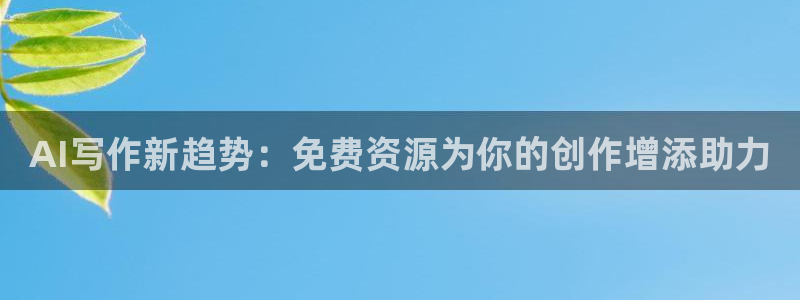 AI写作新趋势：免费资源为你的创作增添助力