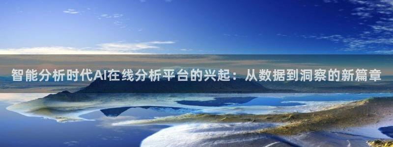 智能分析时代AI在线分析平台的兴起：从数据到洞察的新篇章