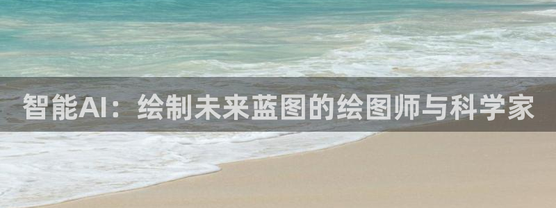 智能AI：绘制未来蓝图的绘图师与科学家