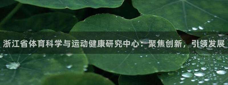 浙江省体育科学与运动健康研究中心：聚焦创新，引领发展