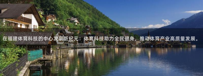 在福建体育科技的中心发展新纪元：体育科技助力全民健身，推动体育产业高质量发展。
