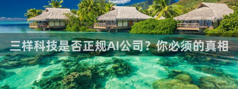 三样科技是否正规AI公司？你必须的真相