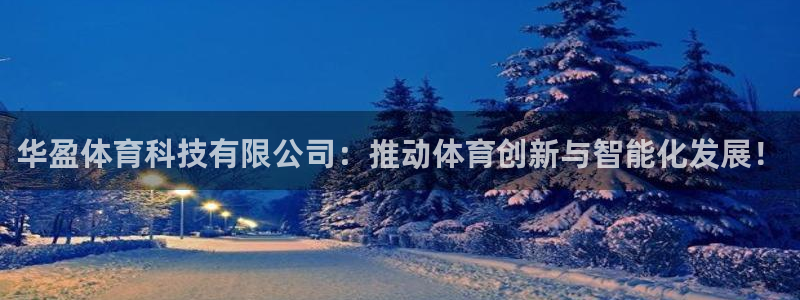 华盈体育科技有限公司：推动体育创新与智能化发展！