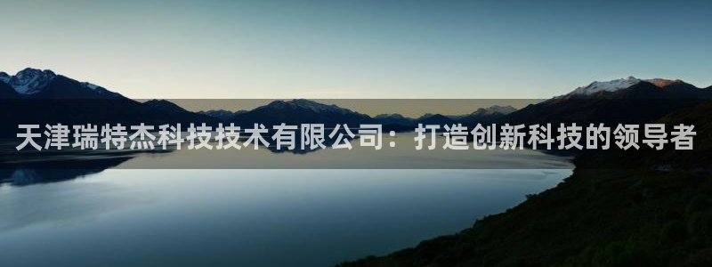 天津瑞特杰科技技术有限公司：打造创新科技的领导者