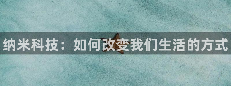 纳米科技：如何改变我们生活的方式