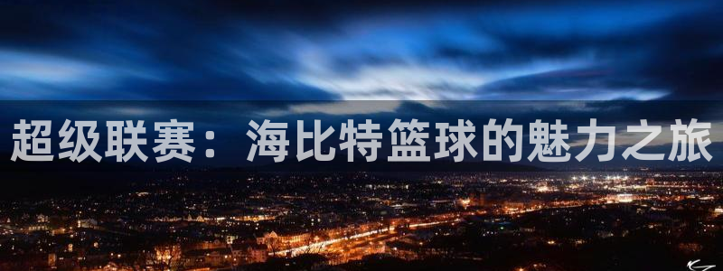 超级联赛：海比特篮球的魅力之旅