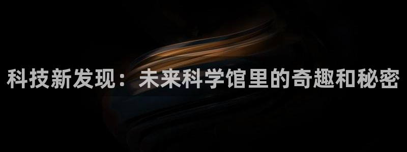 科技新发现：未来科学馆里的奇趣和秘密